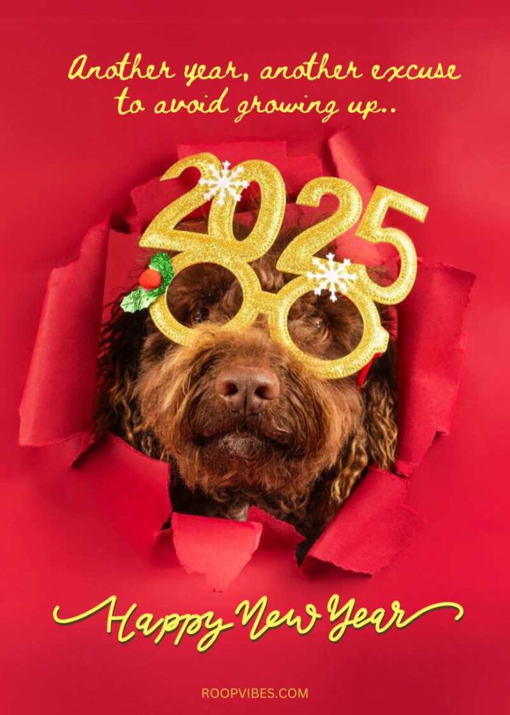 A Cute Dog Peeking Through Torn Red Paper, Wearing Glittery '2025' Glasses With The Humorous Caption 'Another Year, Another Excuse To Avoid Growing Up' And 'Happy New Year' Below.