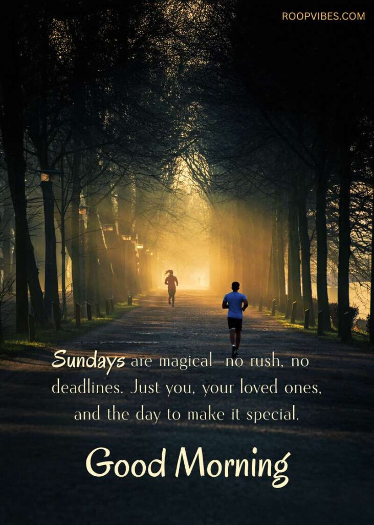 A Serene Park Pathway Illuminated By Soft Morning Sunlight With Runners Enjoying The Peaceful Sunday, Featuring The Text ‘Sundays Are Magical—No Rush, No Deadlines. Just You, Your Loved Ones, And The Day To Make It Special. Good Morning.’